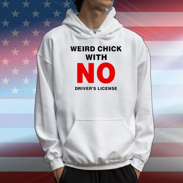 Weird chick with no driver’s license T-Shirt