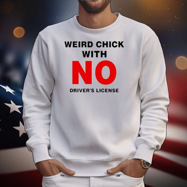 Weird chick with no driver’s license T-Shirt