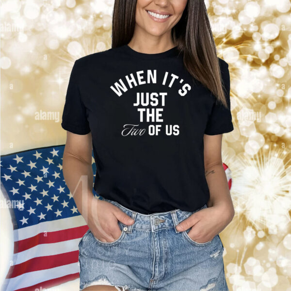 When it’s just the two of us Shirt