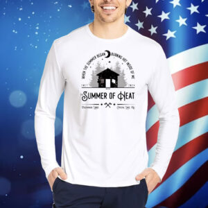 When the summer began burning hot inside of me the summer of heat 2017 2024 Shirt