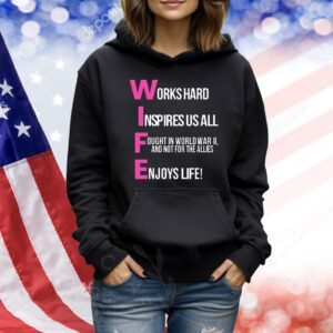Wife works hard inspires us all ought in world war ii and not for the allies Shirt