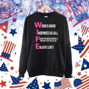 Wife works hard inspires us all ought in world war ii and not for the allies Shirt