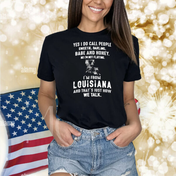 Yes I do call people sweetie darling babe and honey no I’m not flirting I’m from Louisiana Shirt