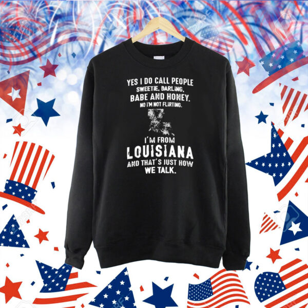 Yes I do call people sweetie darling babe and honey no I’m not flirting I’m from Louisiana Shirt