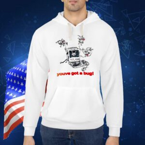 You’ve got a bug Shirt