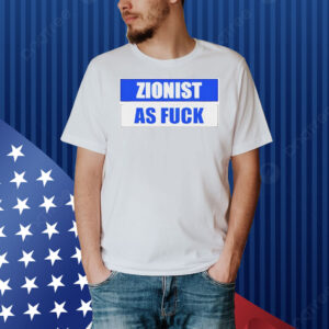 Zionist as fuck Shirt