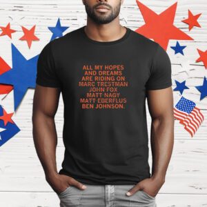 All My Hopes and Dreams Are Riding on Ben Johnson T-Shirt
