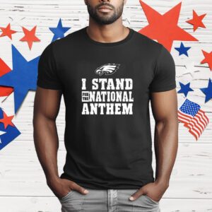 Eagles I Stand For The National Anthem T-Shirt