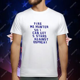 Fire Me Hunter So I Can Get 5 Stars Against Ospreay T-Shirt