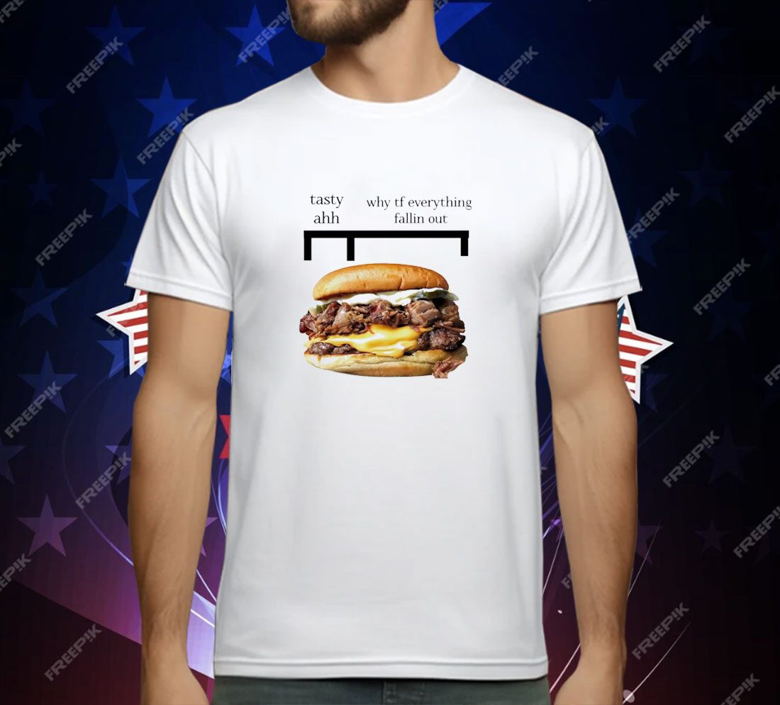 Hamburger Tasty Ahh Why Tf Everything Fallin Out T-Shirt