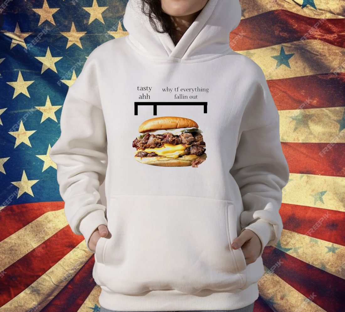 Hamburger Tasty Ahh Why Tf Everything Fallin Out T-Shirt