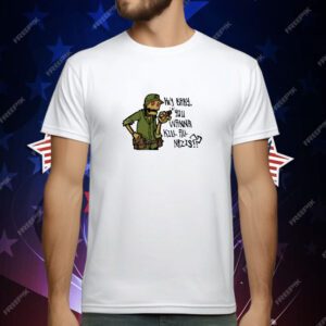 Hey Baby You Wanna Kill All Nazis T-Shirt