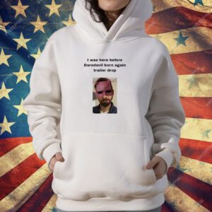 I Was Here Before Daredevil Born Again Trailer Drop T-Shirt