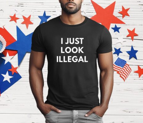 I Just Look Illegal T-Shirt