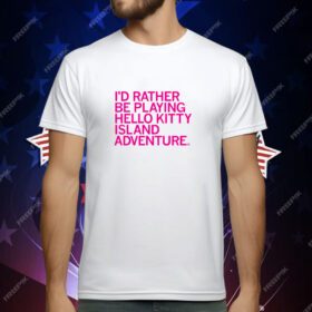 I'd Rather Be Playing Hello Kitty Island Adventure T-Shirt