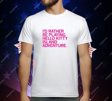 I'd Rather Be Playing Hello Kitty Island Adventure T-Shirt