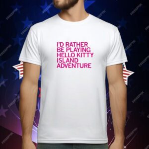 I'd Rather Be Playing Hello Kitty Island Adventure T-Shirt