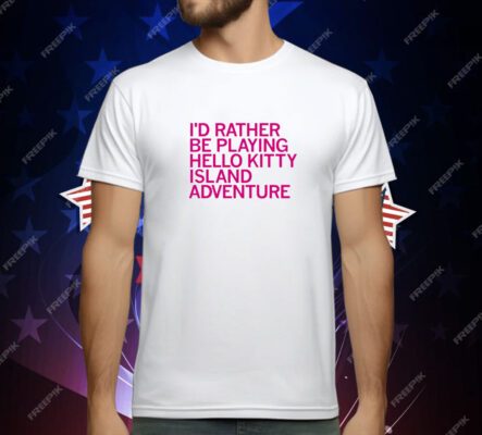 I'd Rather Be Playing Hello Kitty Island Adventure T-Shirt