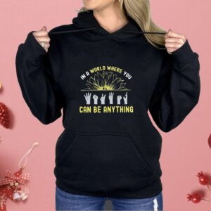 In a World Where You Can Be Anything Shirt