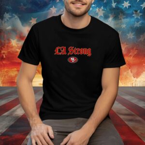 LA Strong X San Diego 49ers 2025 Tee Shirt