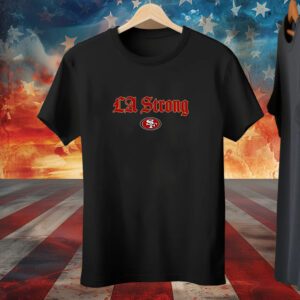 LA Strong X San Diego 49ers 2025 Tee Shirt