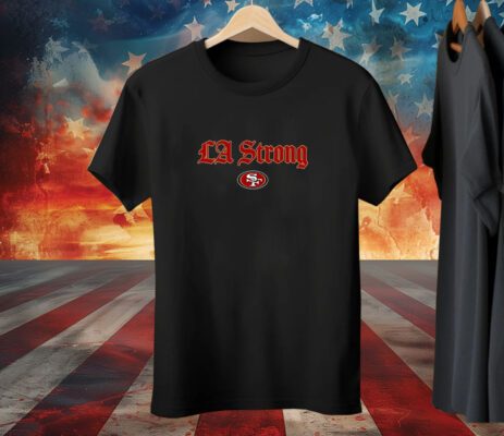 LA Strong X San Diego 49ers 2025 Tee Shirt
