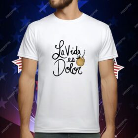 La Vida es Dolor T-Shirt