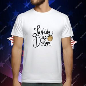 La Vida es Dolor T-Shirt