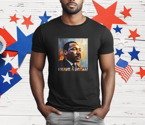 Martin Luther King Day I Have A Dream Black History Month T-Shirt
