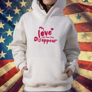 My Love Will Make You Disappear T-Shirt