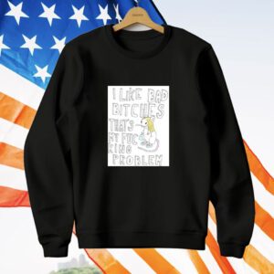 Rat I Like Bad Bitches That's My Fucking Problem T-Shirt