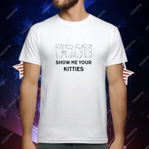 Show Me Your Kitties Cats T-Shirt
