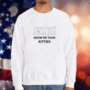 Show Me Your Kitties Cats T-Shirt