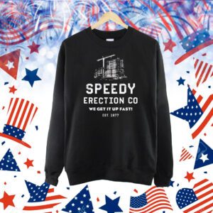 Speedy Erection CO we get it up fast est 1977 Shirt