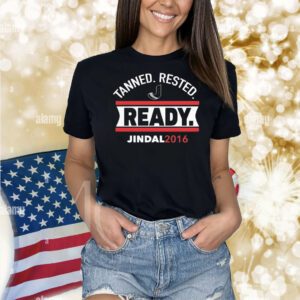 Tanned rested ready jindal 2016 Shirt
