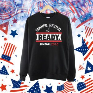 Tanned rested ready jindal 2016 Shirt