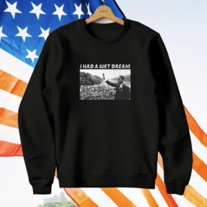 Unethicalthreads I Had A Wet Dream Mlk Jr T-Shirt