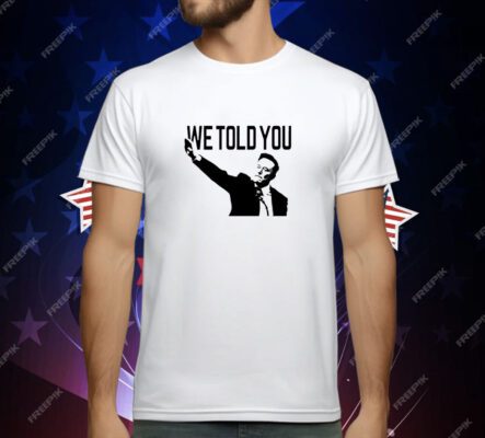 We Told You Elon Musk T-Shirt