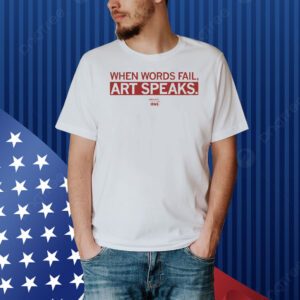 When words fail art speaks Shirt