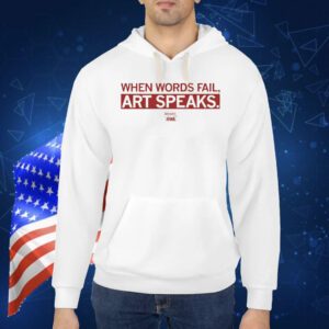 When words fail art speaks Shirt