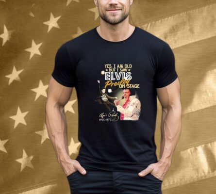 Yes I Am Old But I Saw Elvis Presley On Stage 1935 1977 T-Shirt