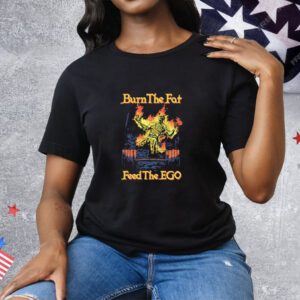 Burn The Fat Feed The Ego Tee Shirt