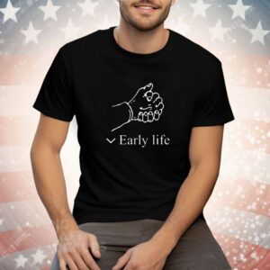Early Life Tee Shirt