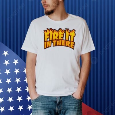 Fire it in there Shirt