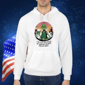 Grinch I try to be a nice person but sometimes my mouth does not agree Shirt