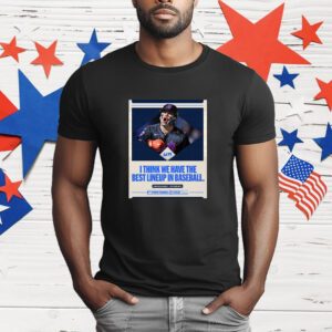 I Think We Have The Best Lineup In Baseball T-Shirt
