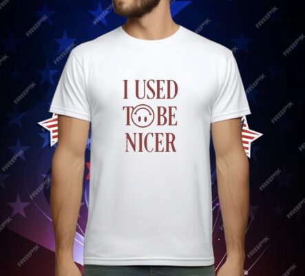 I Used To Be Nicer T-Shirt