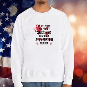 If at First You Don't Succeed It's Only Attempted Murder 2025 T-Shirt