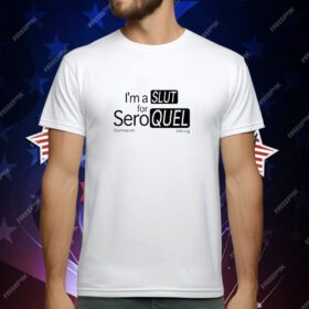 I'm A Slut For Seroquel Quetiapine 100 Mg T-Shirt