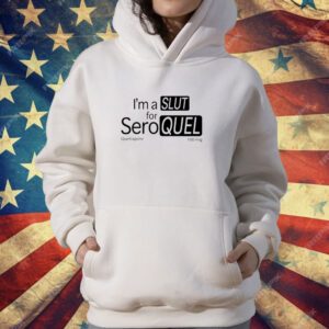 I'm A Slut For Seroquel Quetiapine 100 Mg T-Shirt